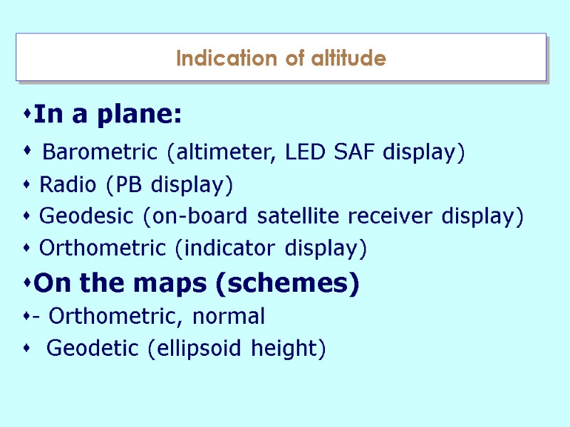 Indication of altitude In a plane:  Barometric (altimeter, LED SAF display)  Radio